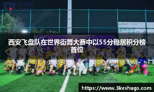 西安飞盘队在世界街舞大赛中以55分稳居积分榜首位