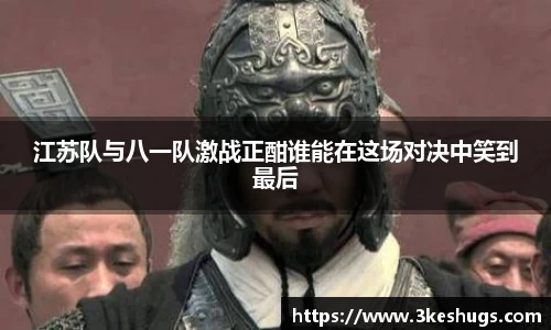 江苏队与八一队激战正酣谁能在这场对决中笑到最后